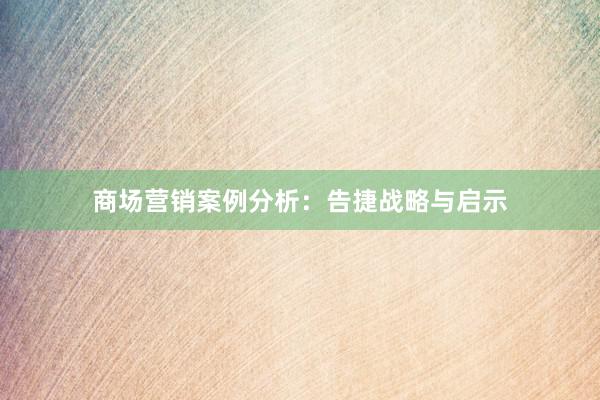 商场营销案例分析：告捷战略与启示